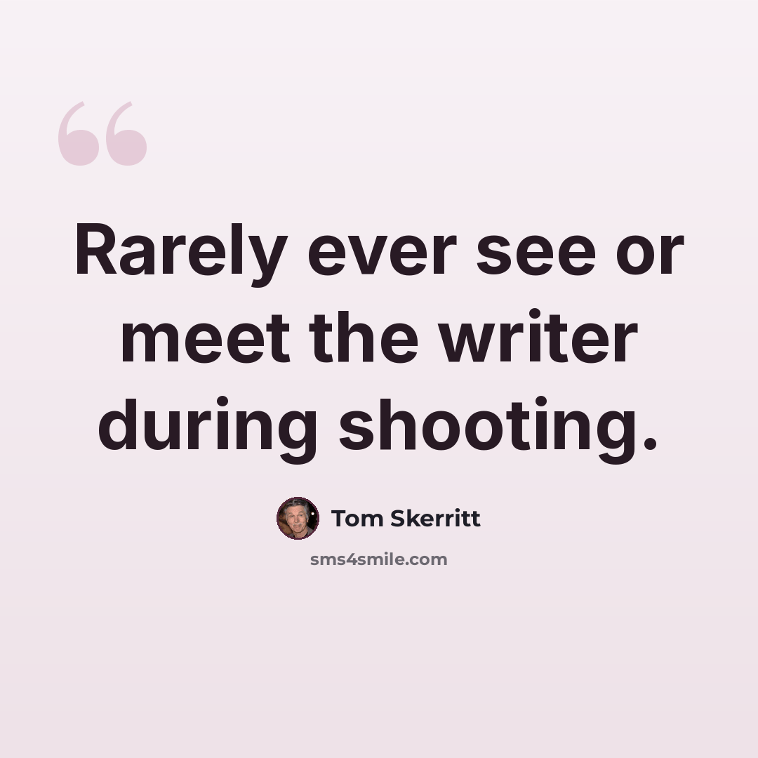 “Rarely ever see or meet the writer during shooting.” quote by Tom Skerritt