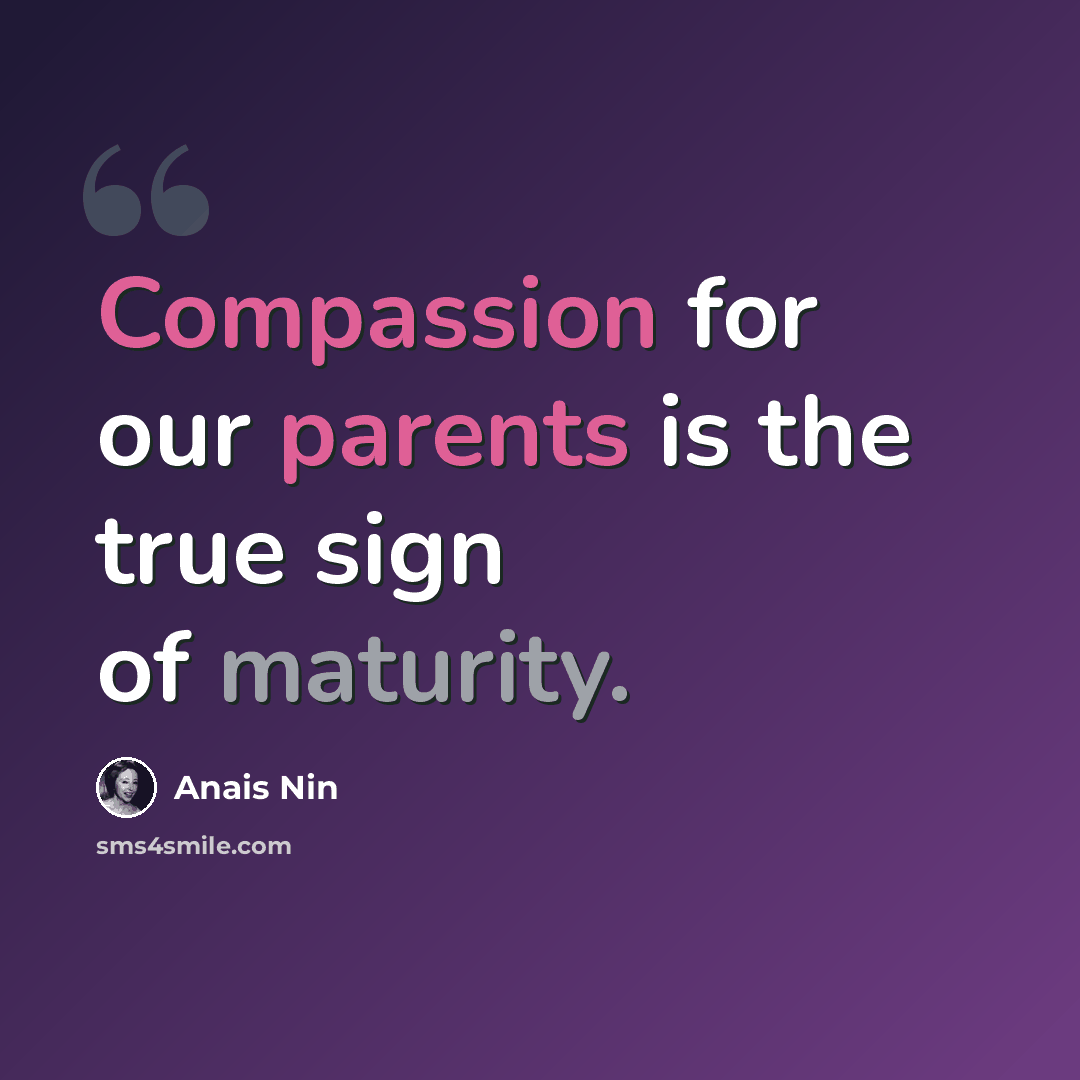 “Compassion for our parents is the true sign of maturity.” quote by Anais Nin