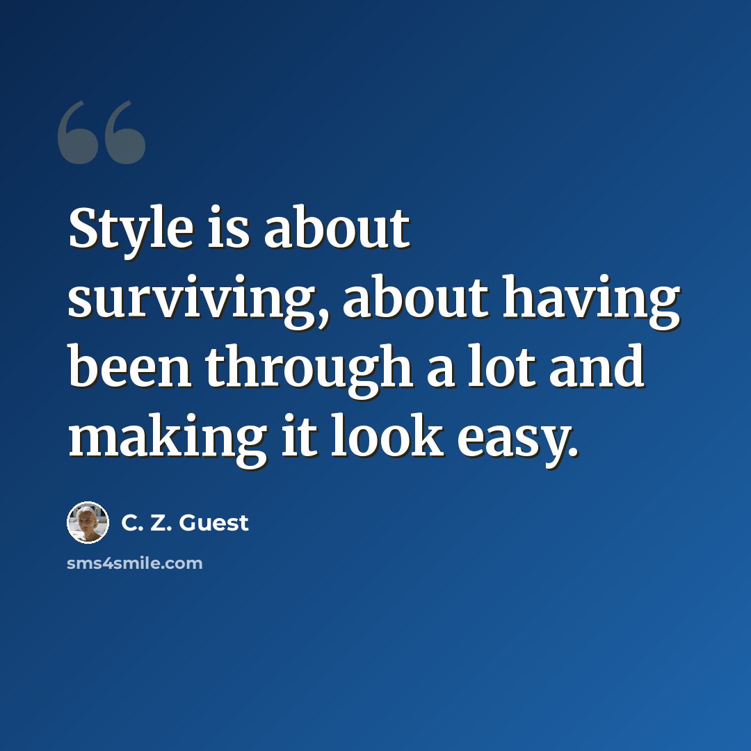 “Style is about surviving, about having been through a lot and making it look easy.” quote by C. Z. Guest