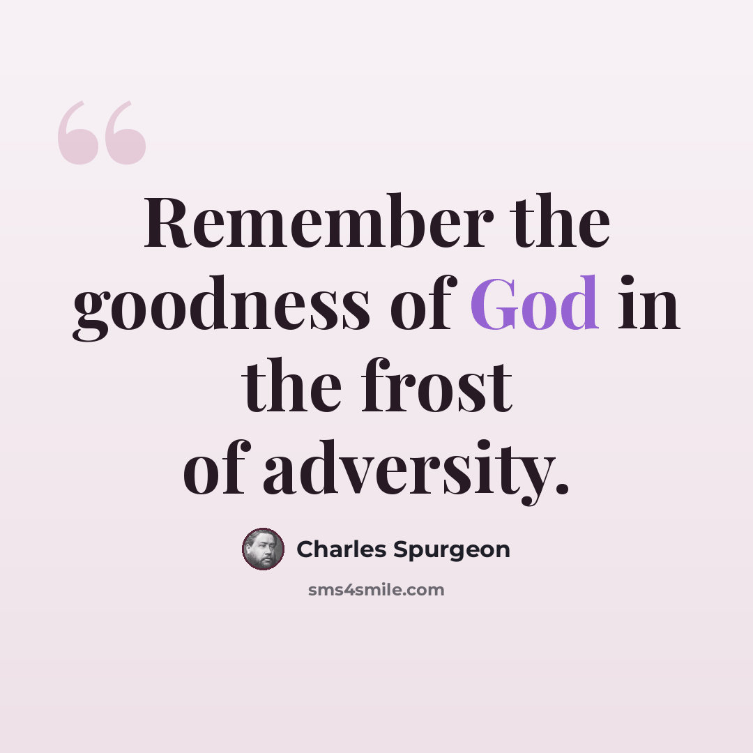 “Remember the goodness of God in the frost of adversity.” quote by Charles Spurgeon
