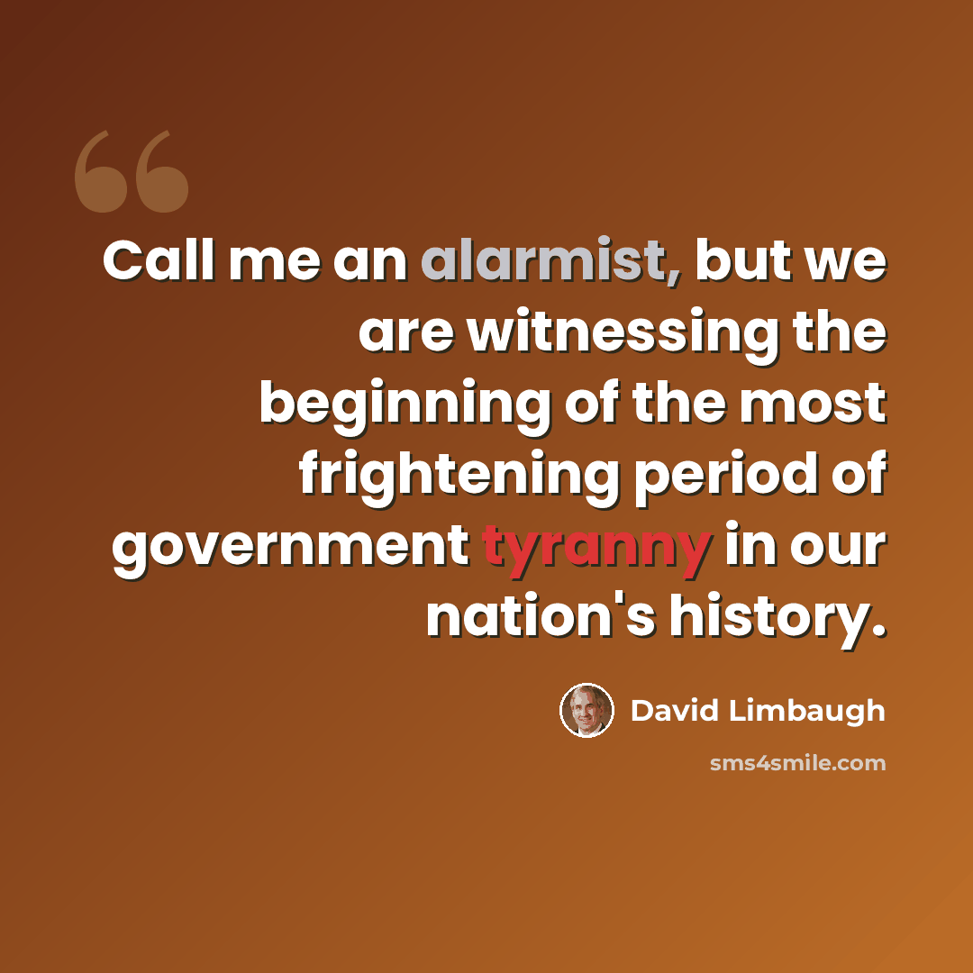 “Call me an alarmist, but we are witnessing the beginning of the most frightening period of government tyranny in our nation's history.” quote by David Limbaugh