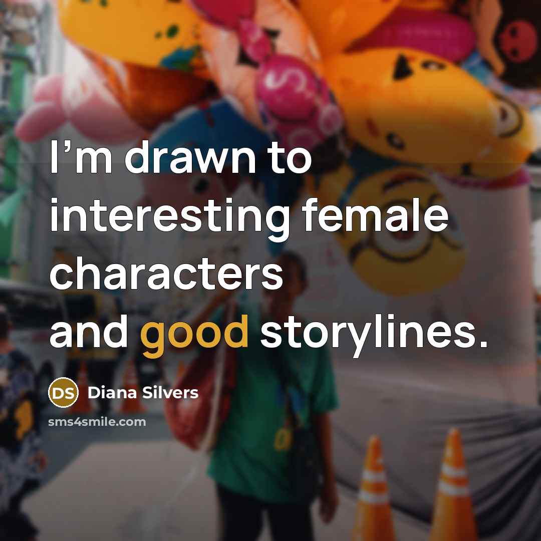 “I'm drawn to interesting female characters and good storylines.” quote by Diana Silvers