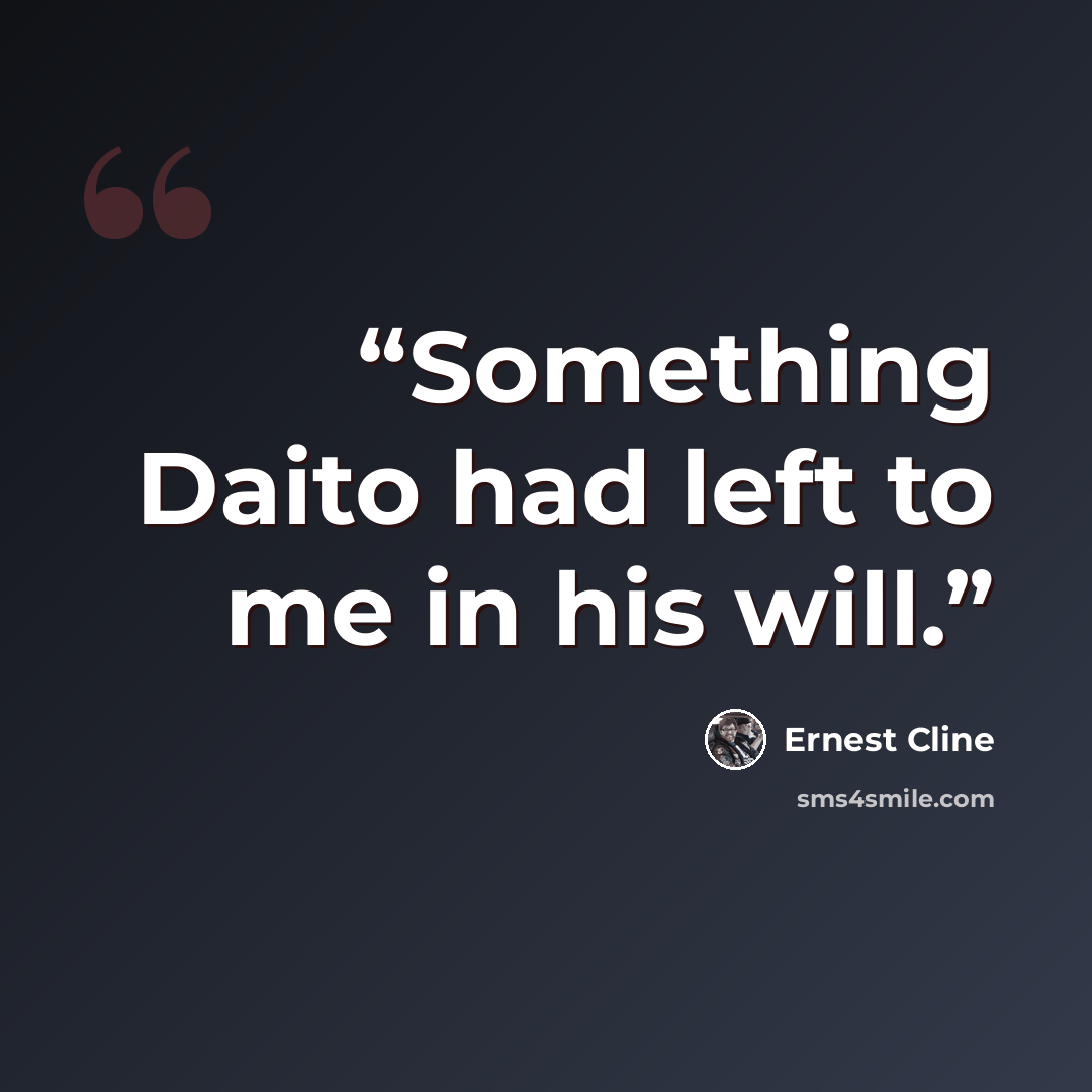 “Something Daito had left to me in his will.” quote by Ernest Cline