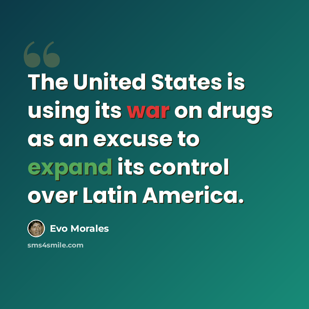 “The United States is using its war on drugs as an excuse to expand its control over Latin America.” quote by Evo Morales