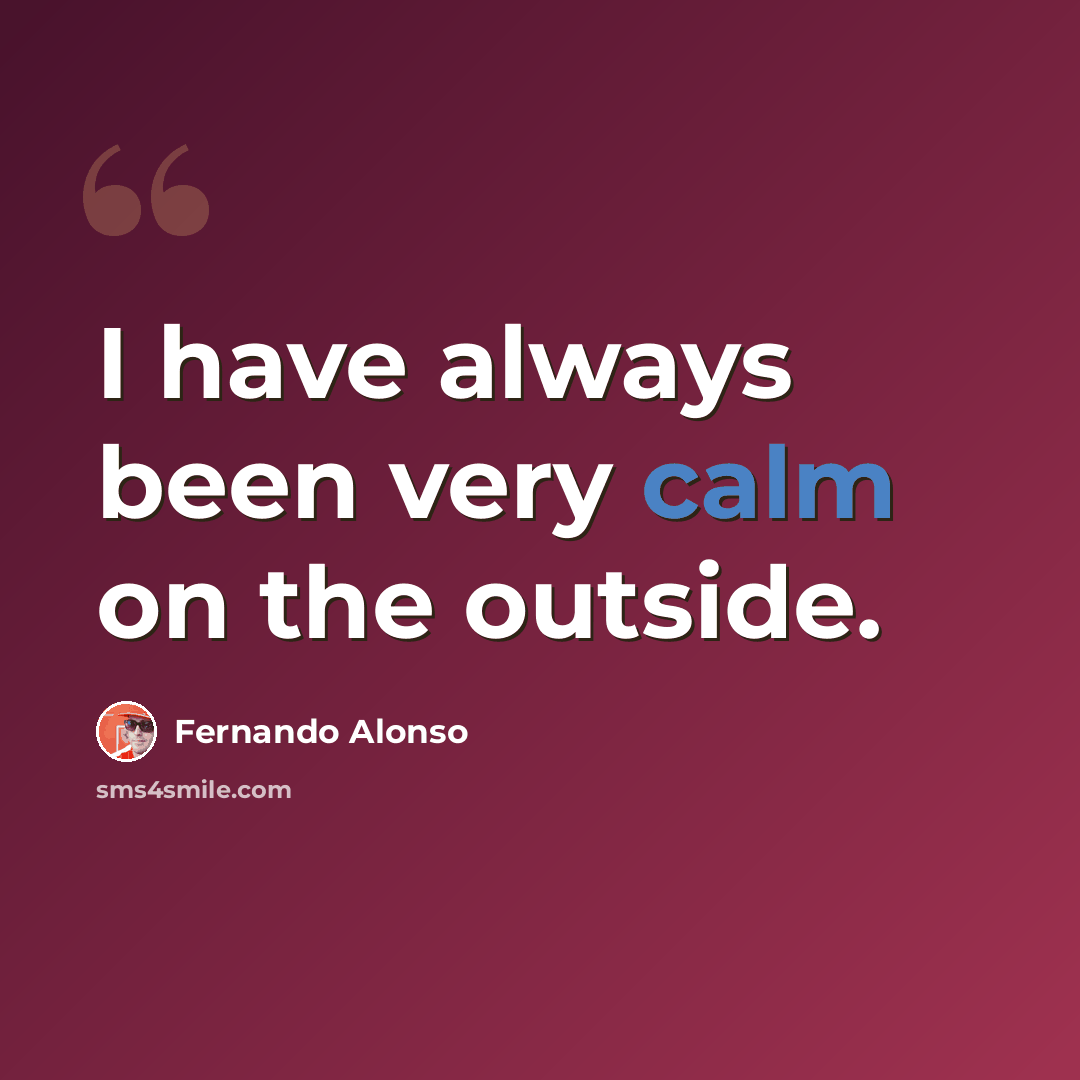 “I have always been very calm on the outside.” quote by Fernando Alonso