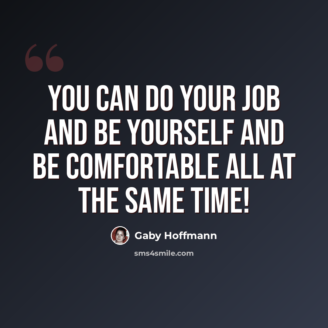 “You can do your job and be yourself and be comfortable all at the same time!” quote by Gaby Hoffmann