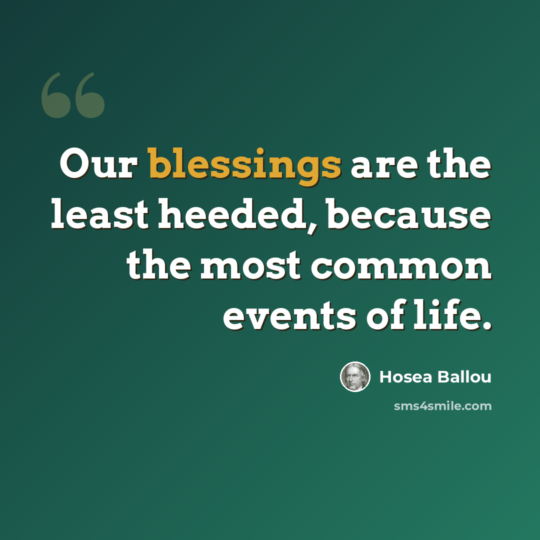 “Our blessings are the least heeded, because the most common events of life.” quote by Hosea Ballou
