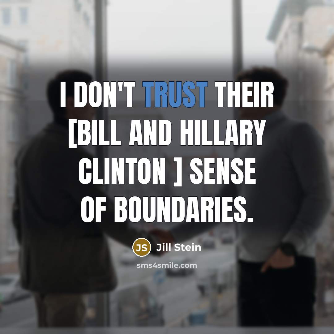 “I don't trust their [Bill and Hillary Clinton ] sense of boundaries.” quote by Jill Stein