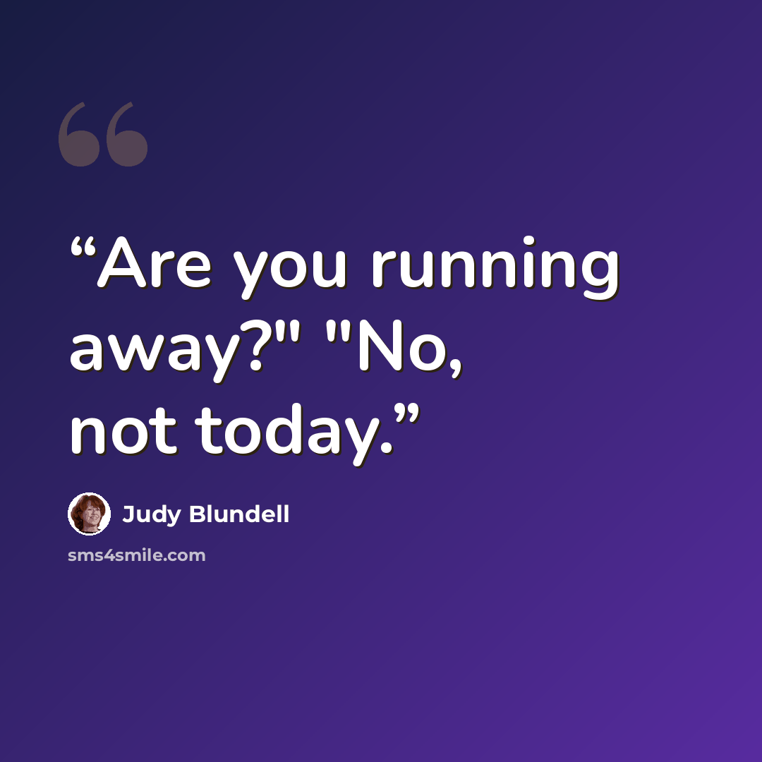 “Are you running away?" "No, not today.” quote by Judy Blundell