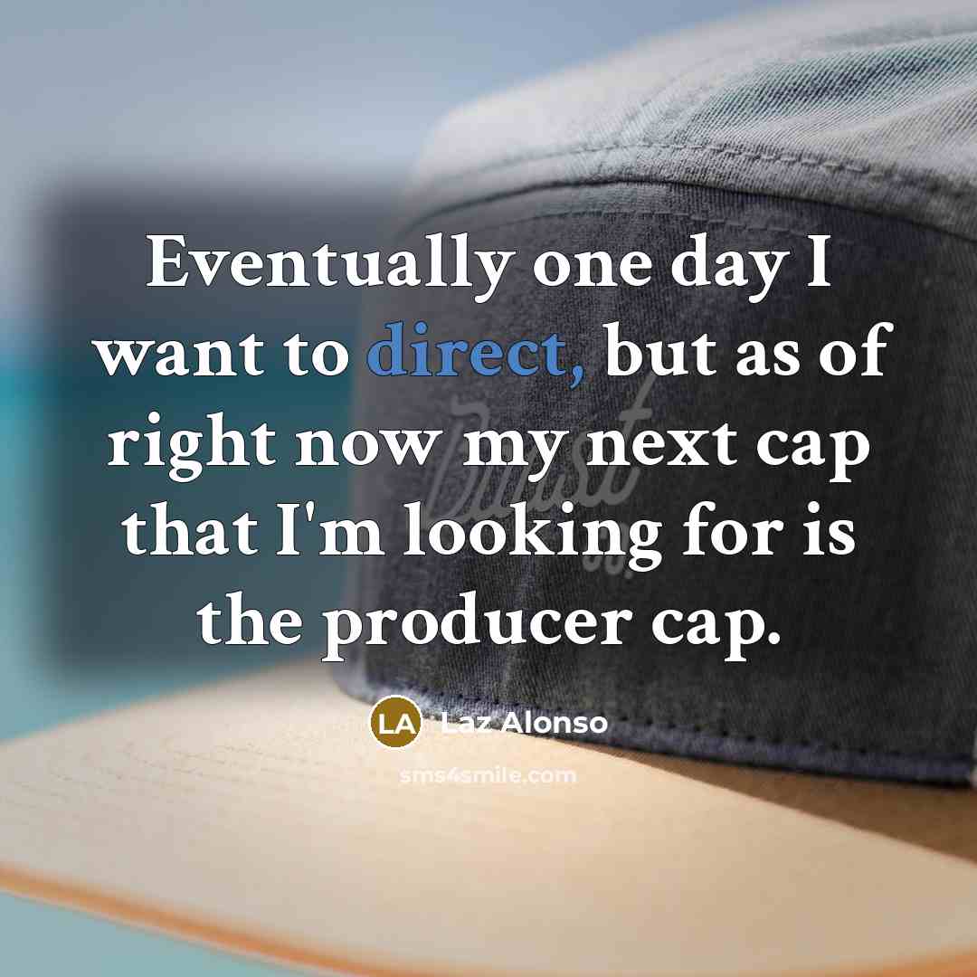 “Eventually one day I want to direct, but as of right now my next cap that I'm looking for is the producer cap.” quote by Laz Alonso