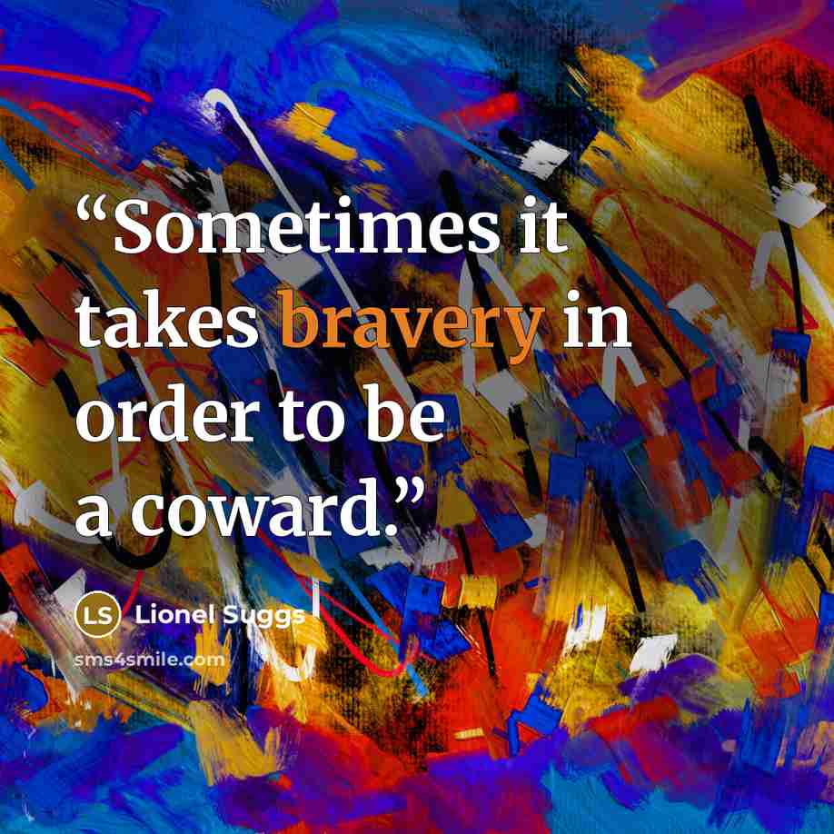 “Sometimes it takes bravery in order to be a coward.” quote by Lionel Suggs