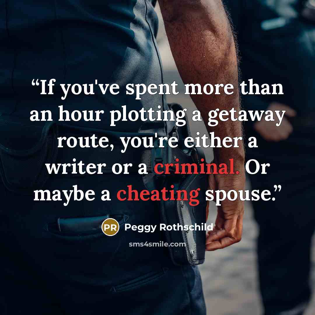 “If you've spent more than an hour plotting a getaway route, you're either a writer or a criminal. Or maybe a cheating spouse.” quote by Peggy Rothschild