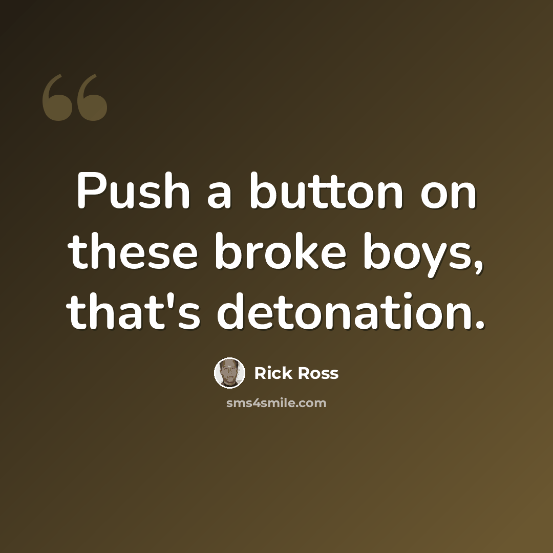 “Push a button on these broke boys, that's detonation.” quote by Rick Ross