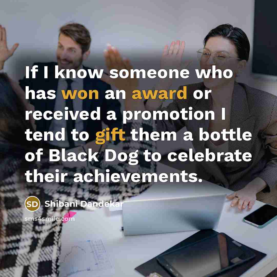 “If I know someone who has won an award or received a promotion I tend to gift them a bottle of Black Dog to celebrate their achievements.” quote by Shibani Dandekar