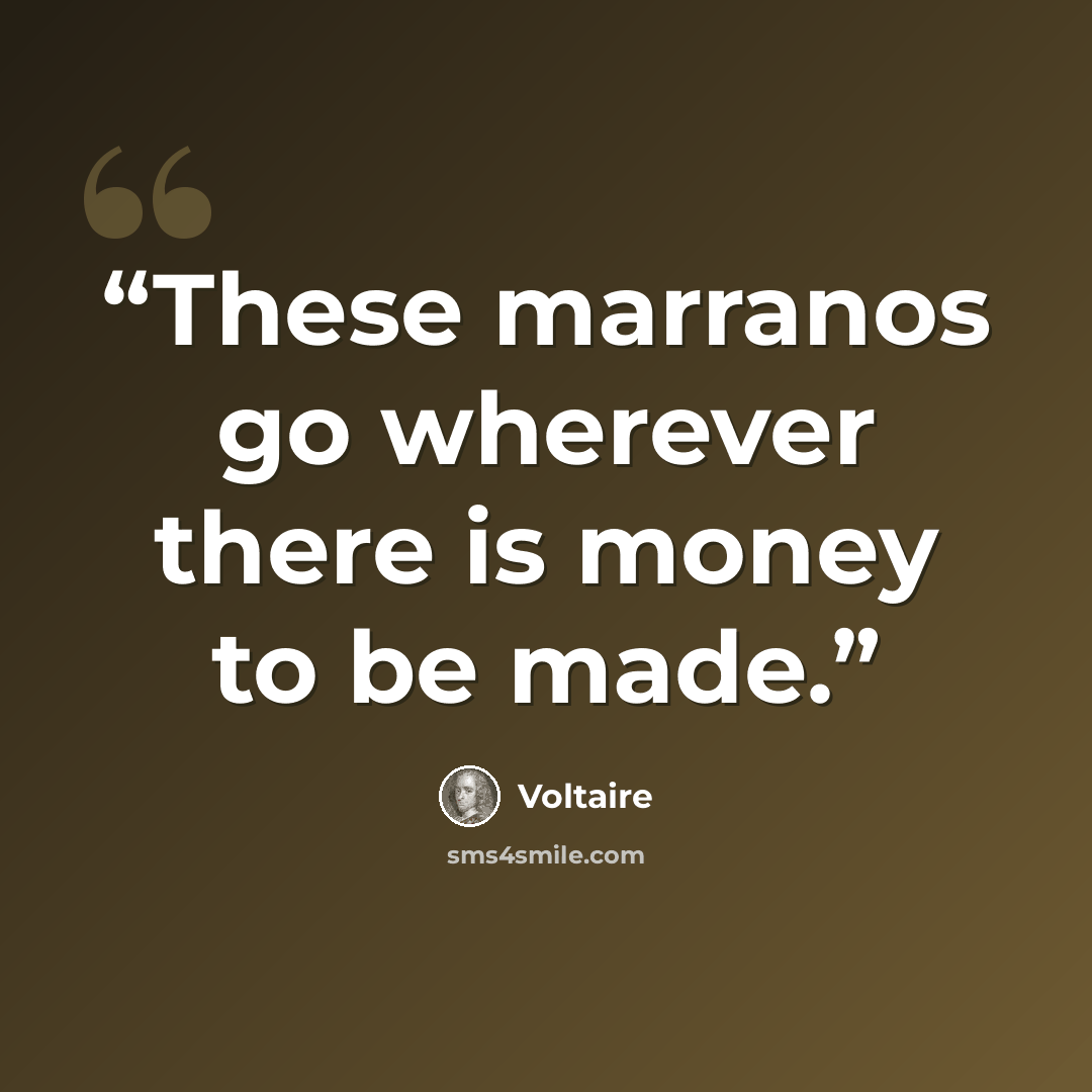 “These marranos go wherever there is money to be made.” quote by Voltaire