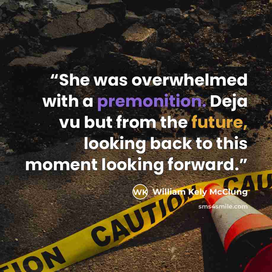 “She was overwhelmed with a premonition. Deja vu but from the future, looking back to this moment looking forward.” quote by William Kely McClung