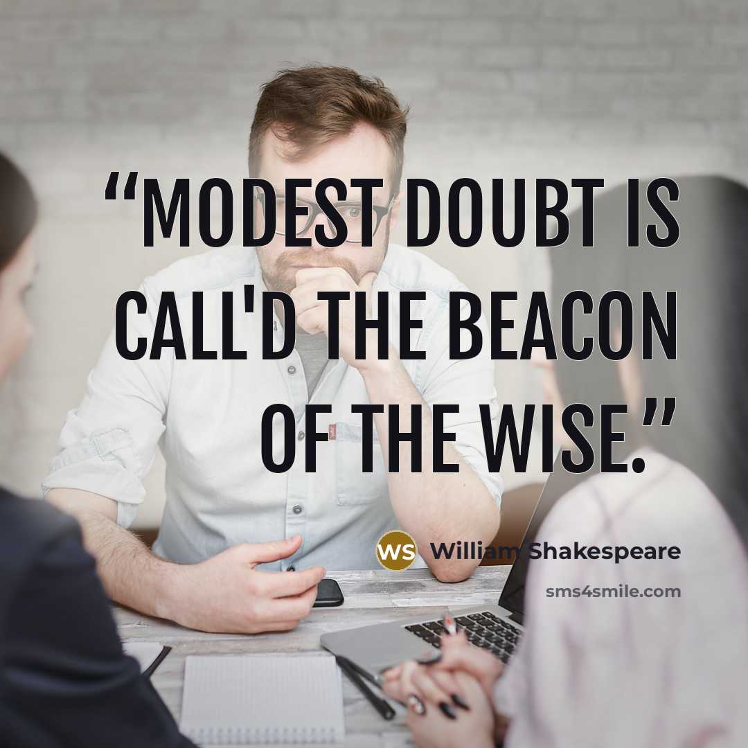 “Modest doubt is call'd the beacon of the wise.” quote by William Shakespeare