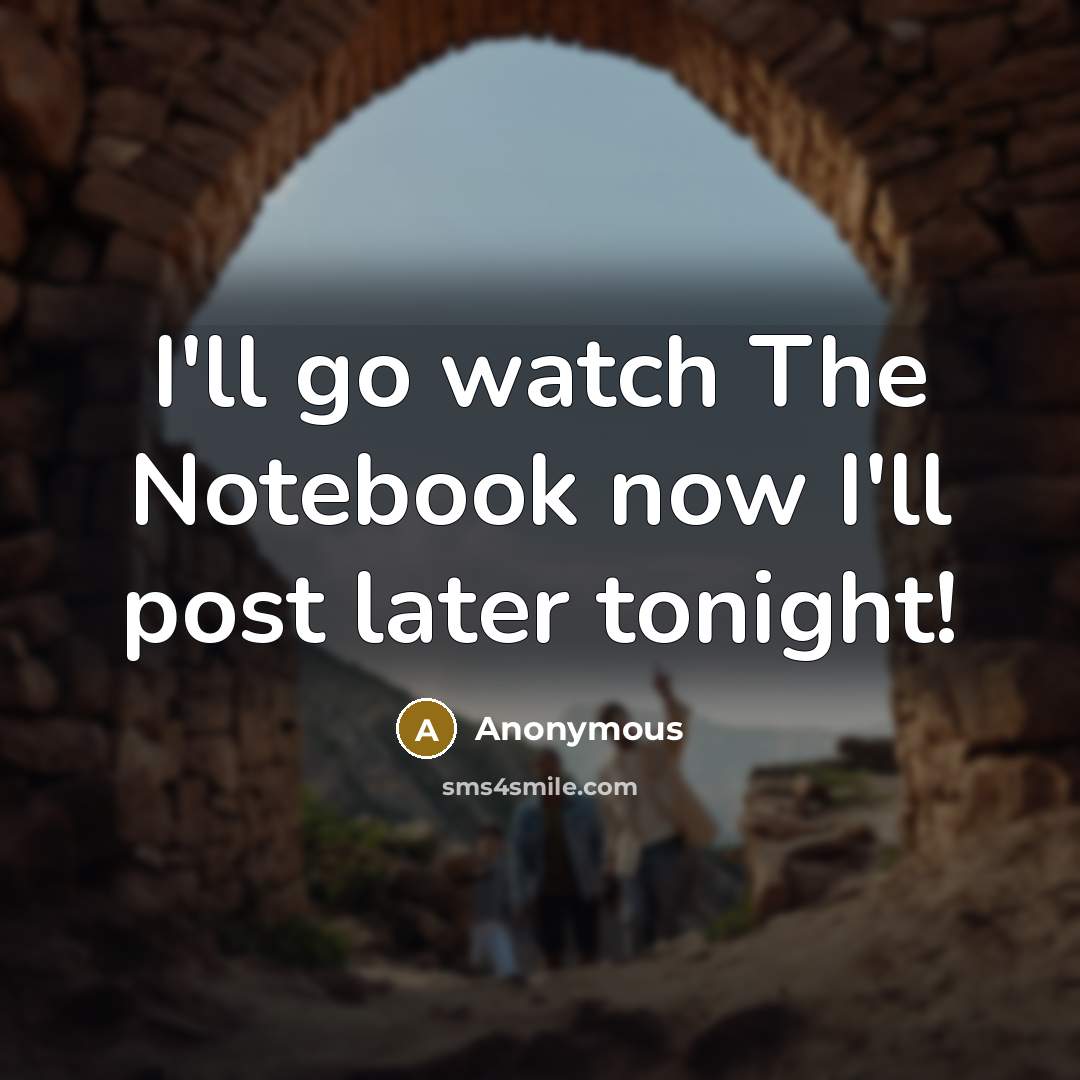 “I'll go watch The Notebook now I'll post later tonight!” quote by Anonymous