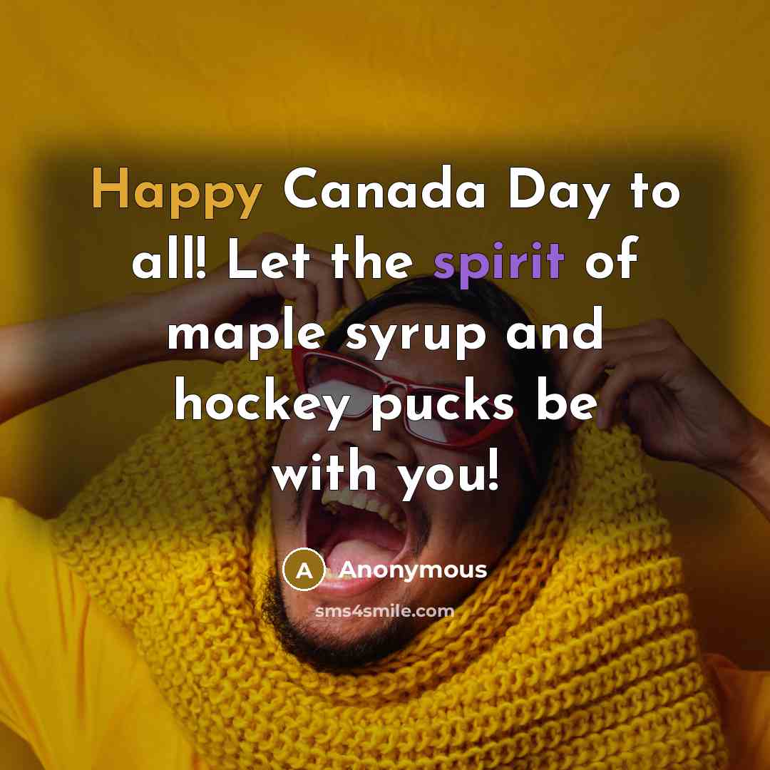 “Happy Canada Day to all! Let the spirit of maple syrup and hockey pucks be with you!” quote by Anonymous