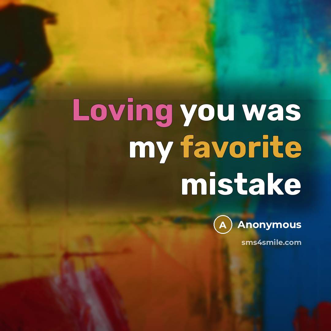 “Loving you was my favorite mistake” quote by Anonymous
