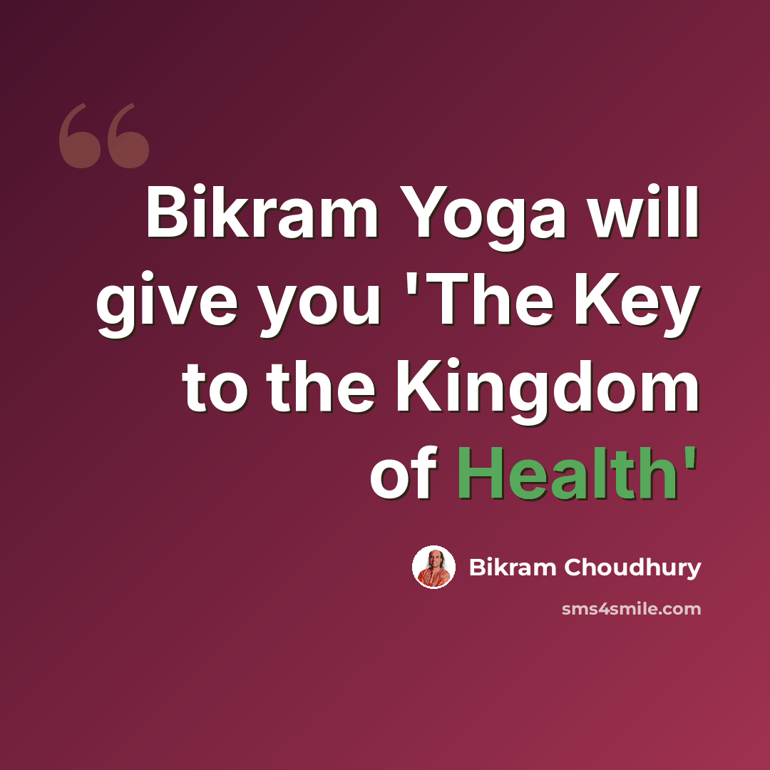 “Bikram Yoga will give you 'The Key to the Kingdom of Health'” quote by Bikram Choudhury