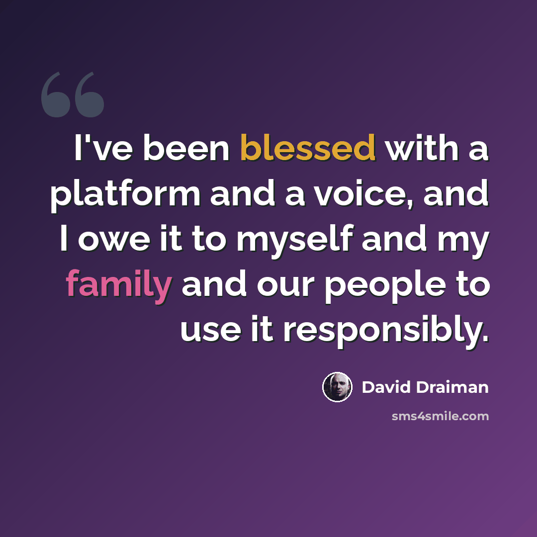 “I've been blessed with a platform and a voice, and I owe it to myself and my family and our people to use it responsibly.” quote by David Draiman