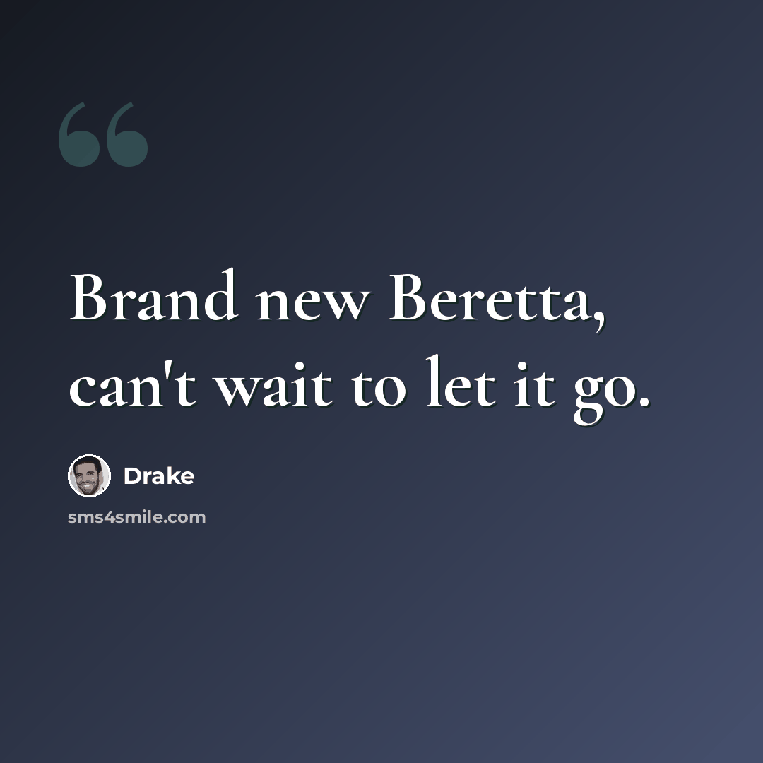 “Brand new Beretta, can't wait to let it go.” quote by Drake