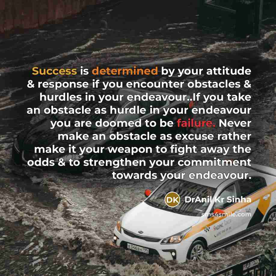 “Success is determined by your attitude & response if you encounter obstacles & hurdles in your endeavour..If you take an obstacle as hurdle in your endeavour you are doomed to be failure. Never make an obstacle as excuse rather make it your weapon to fight away the odds & to strengthen your…” quote by DrAnil Kr Sinha