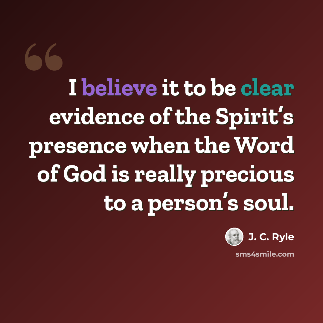 “I believe it to be clear evidence of the Spirit’s presence when the Word of God is really precious to a person’s soul.” quote by J. C. Ryle