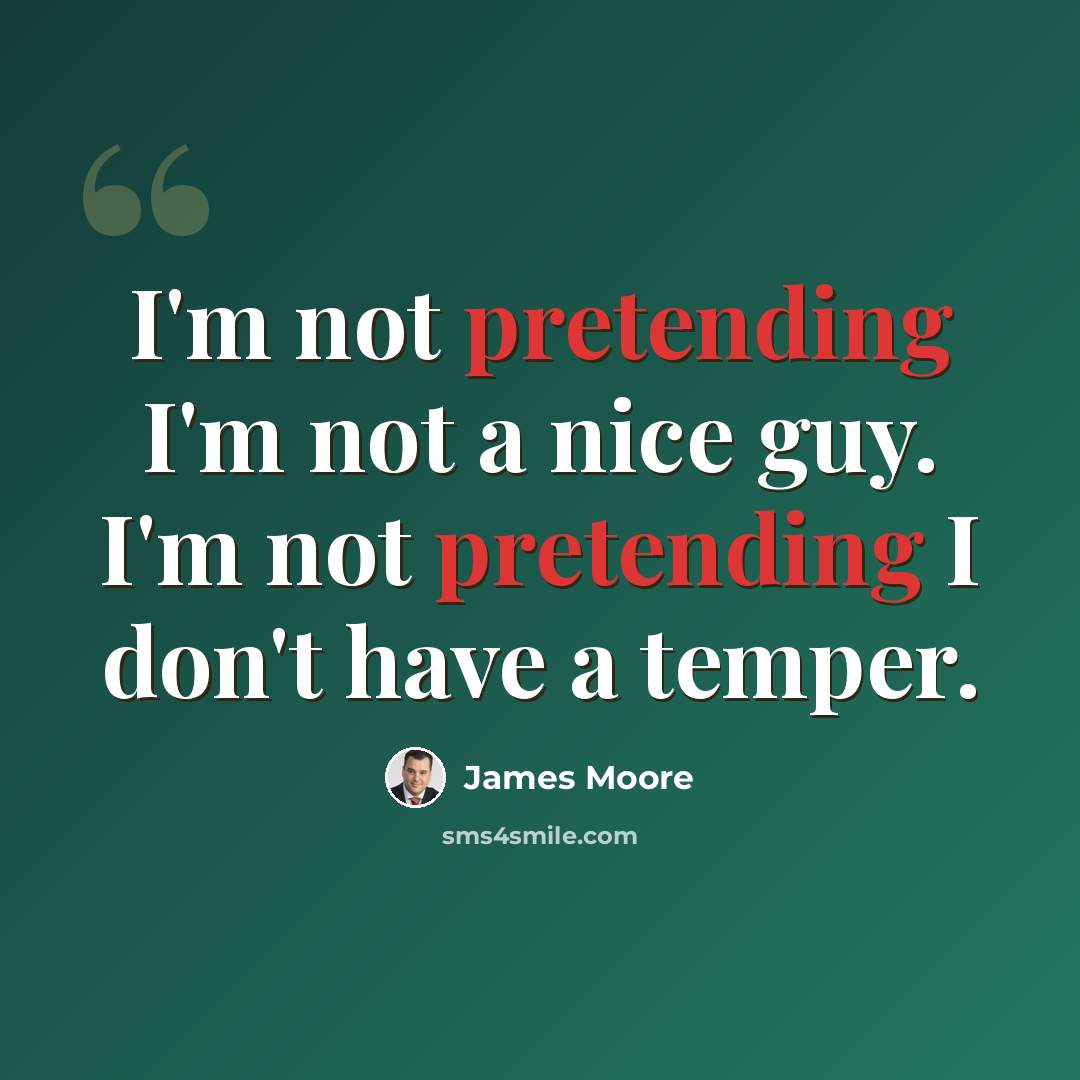 “I'm not pretending I'm not a nice guy. I'm not pretending I don't have a temper.” quote by James Moore