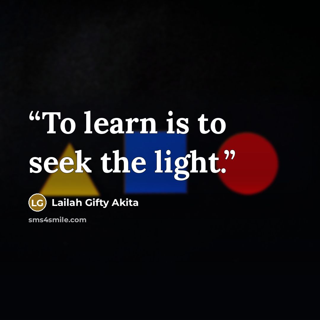 “To learn is to seek the light.” quote by Lailah Gifty Akita