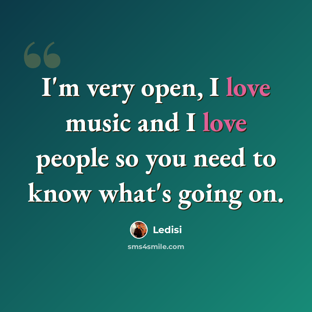 “I'm very open, I love music and I love people so you need to know what's going on.” quote by Ledisi