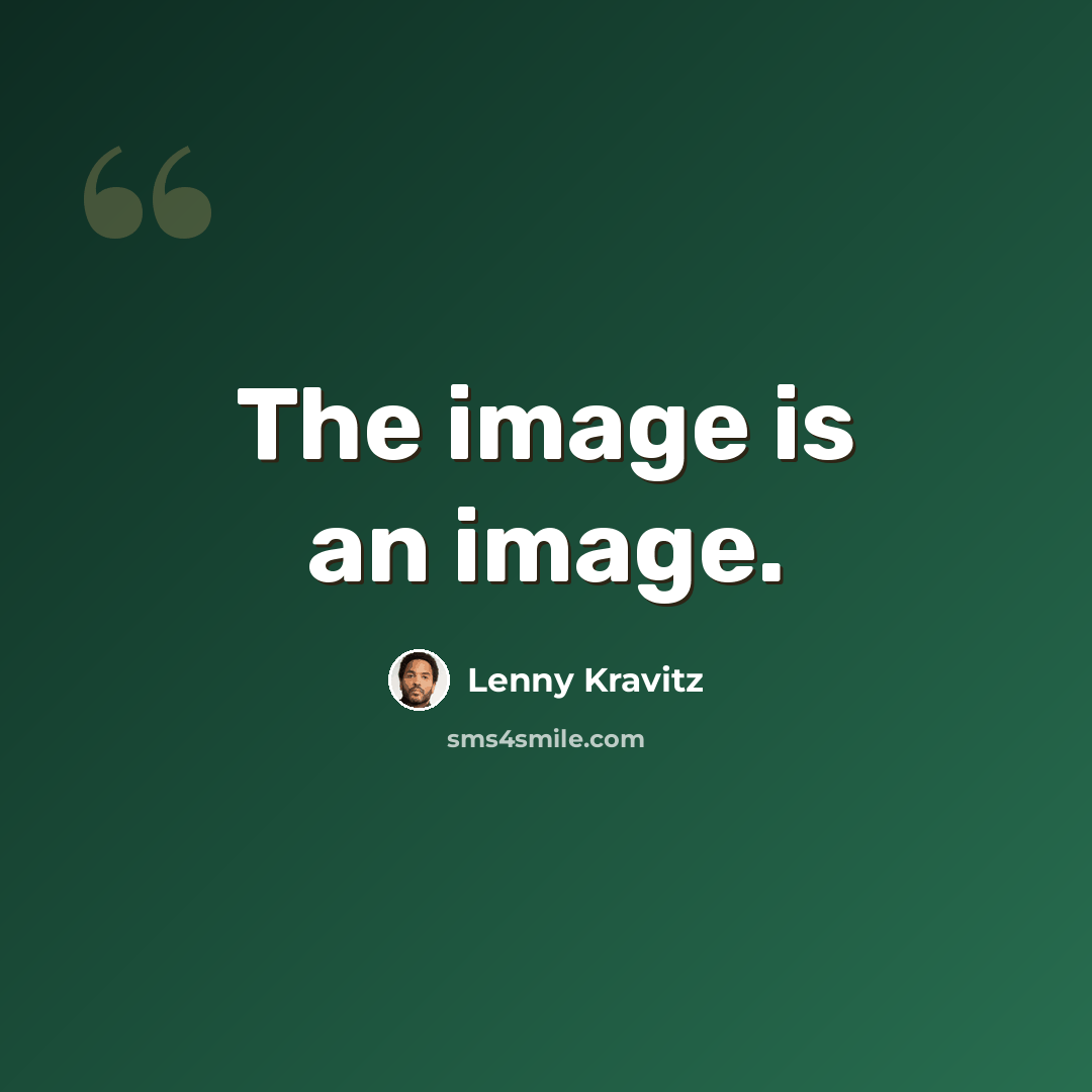 “The image is an image.” quote by Lenny Kravitz