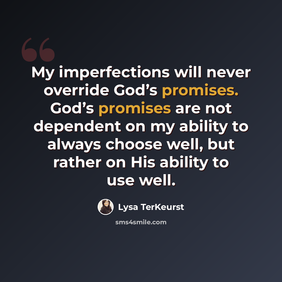 “My imperfections will never override God’s promises. God’s promises are not dependent on my ability to always choose well, but rather on His ability to use well.” quote by Lysa TerKeurst