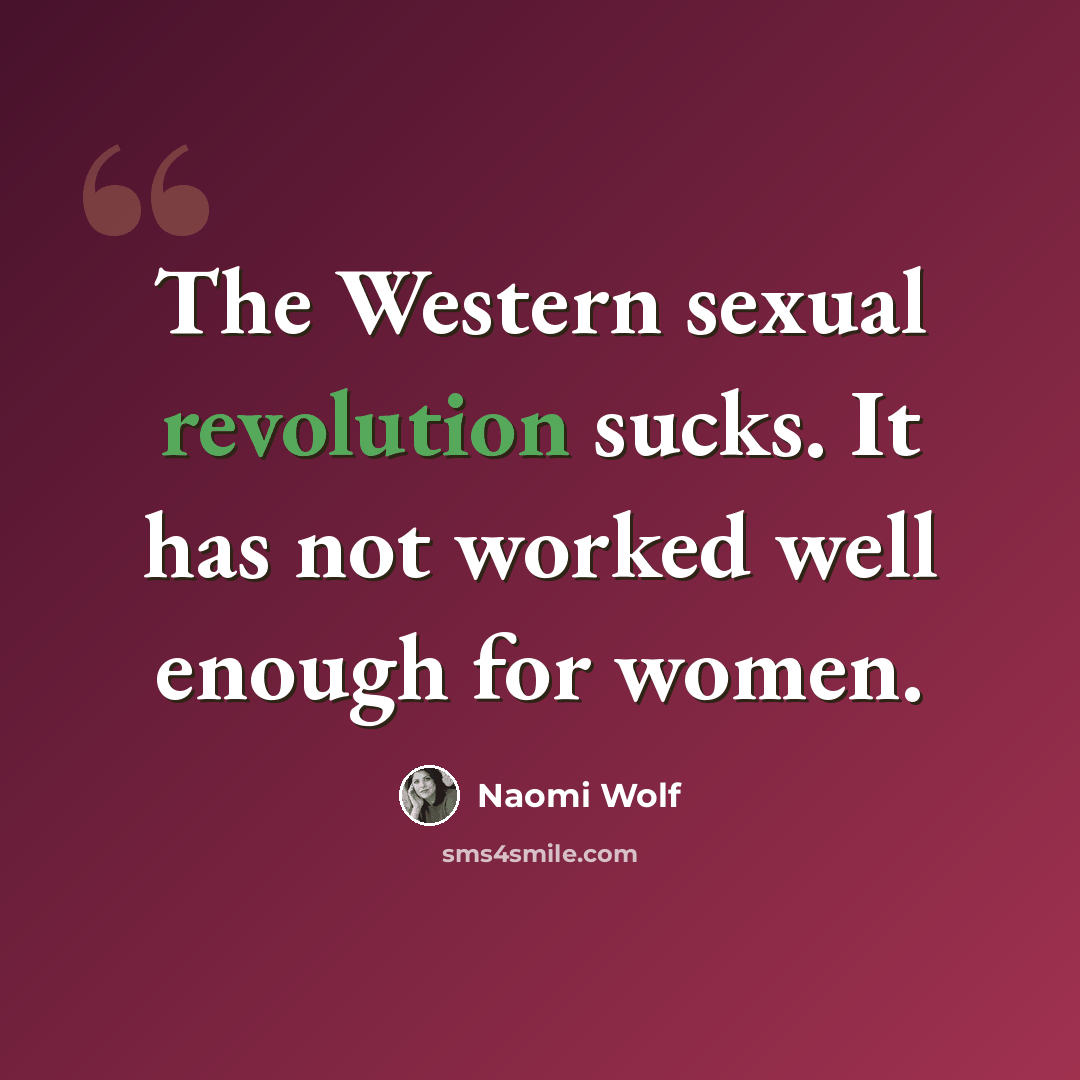 “The Western sexual revolution sucks. It has not worked well enough for women.” quote by Naomi Wolf