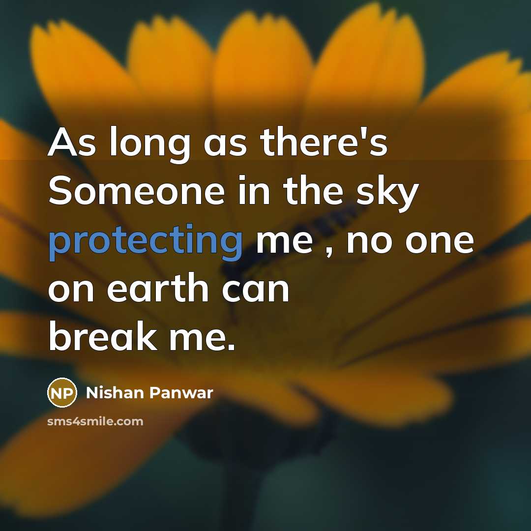 “As long as there's Someone in the sky protecting me , no one on earth can break me.” quote by Nishan Panwar