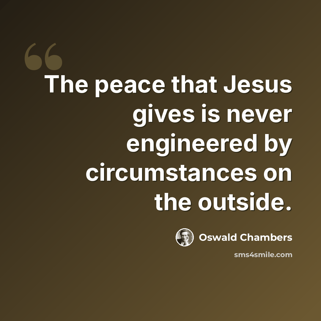 “The peace that Jesus gives is never engineered by circumstances on the outside.” quote by Oswald Chambers
