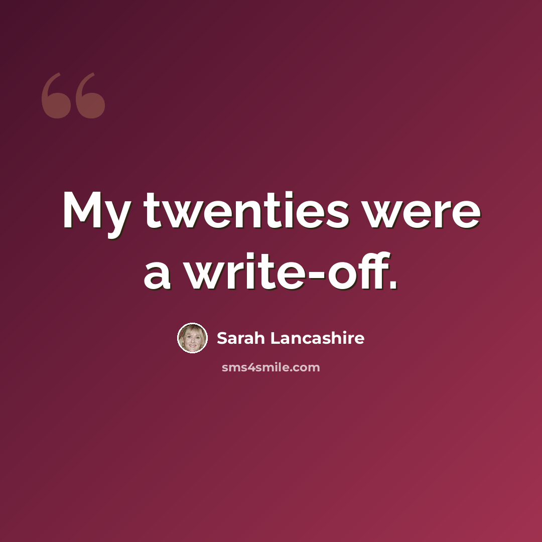 “My twenties were a write-off.” quote by Sarah Lancashire