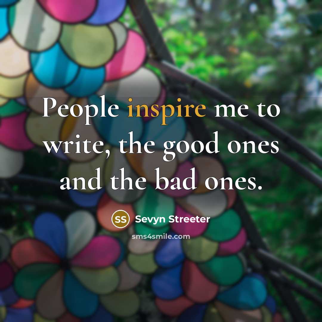 “People inspire me to write, the good ones and the bad ones.” quote by Sevyn Streeter