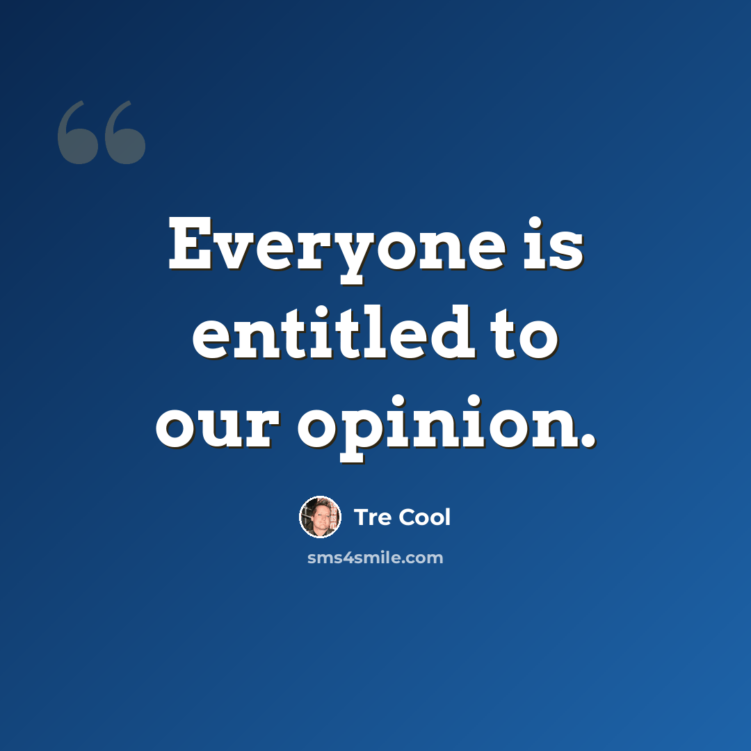 “Everyone is entitled to our opinion.” quote by Tre Cool