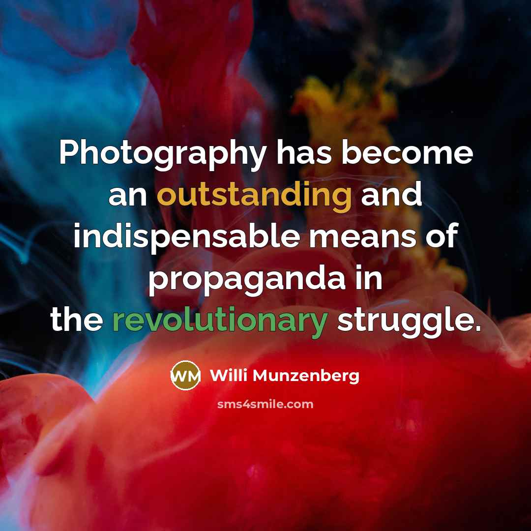 “Photography has become an outstanding and indispensable means of propaganda in the revolutionary struggle.” quote by Willi Munzenberg