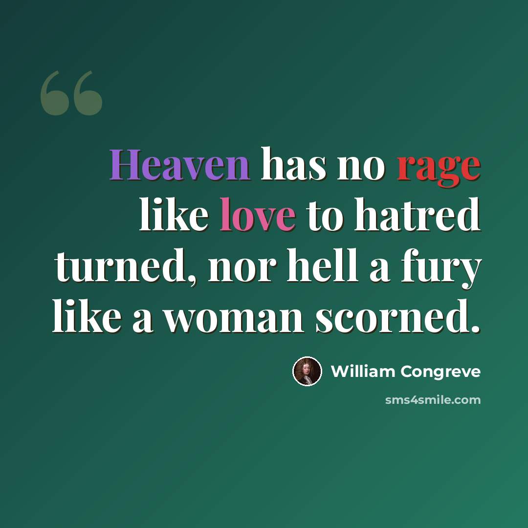 “Heaven has no rage like love to hatred turned, nor hell a fury like a woman scorned.” quote by William Congreve