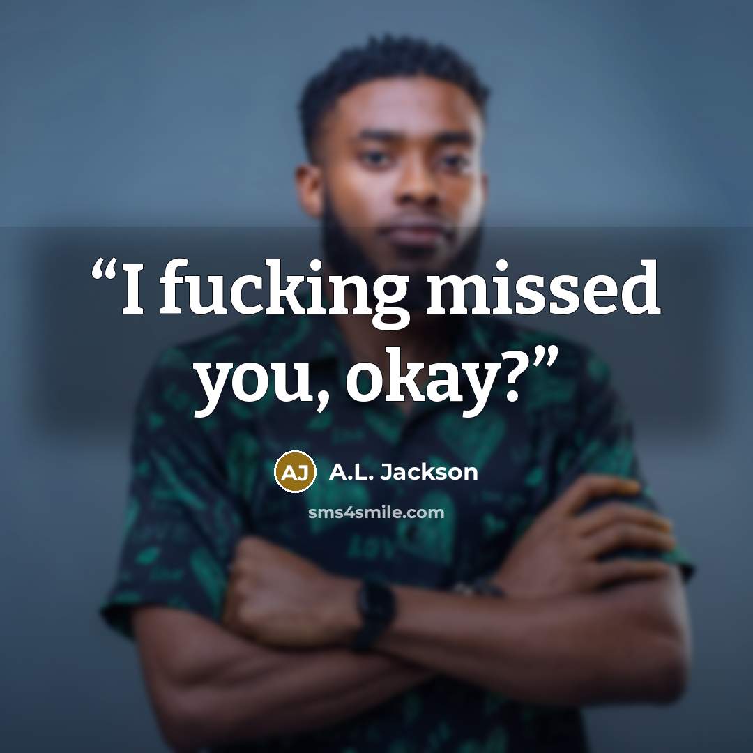 “I fucking missed you, okay?” quote by A.L. Jackson