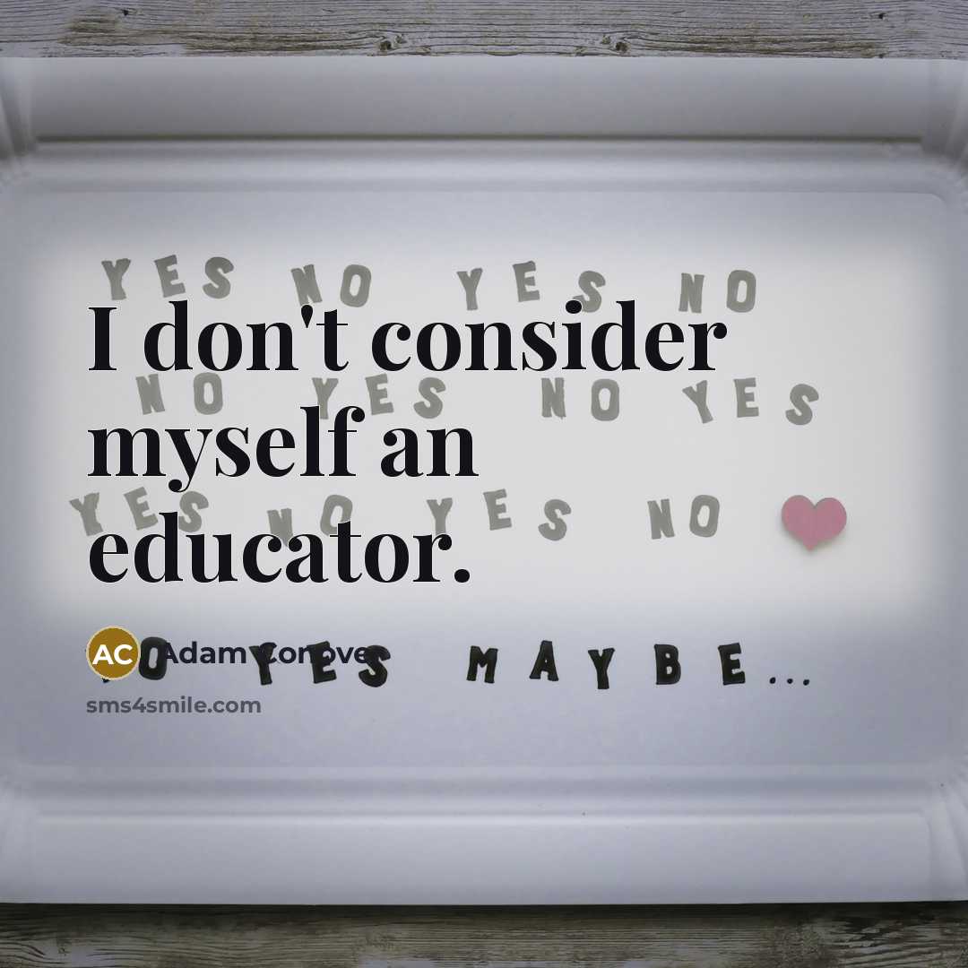 “I don't consider myself an educator.” quote by Adam Conover