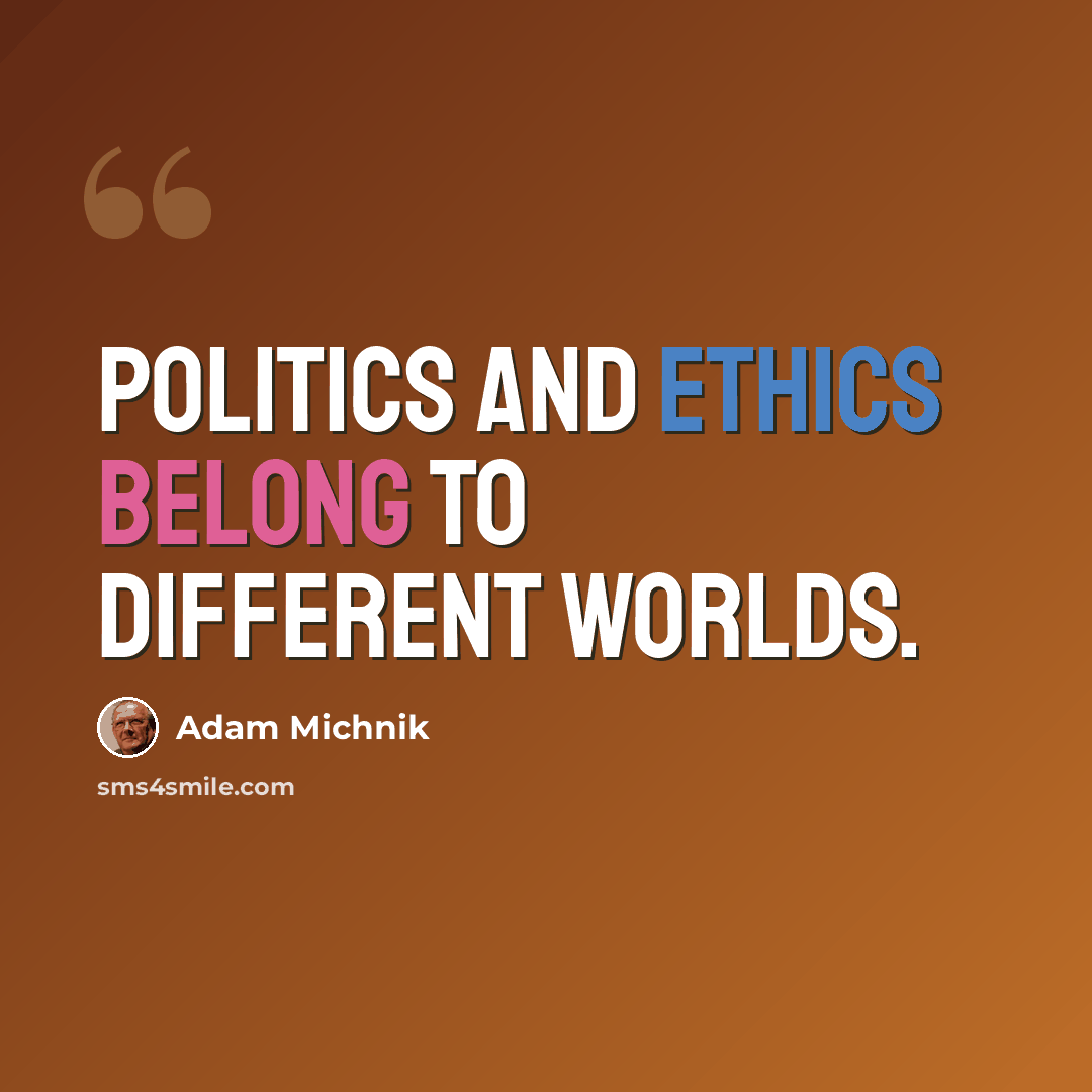“Politics and ethics belong to different worlds.” quote by Adam Michnik