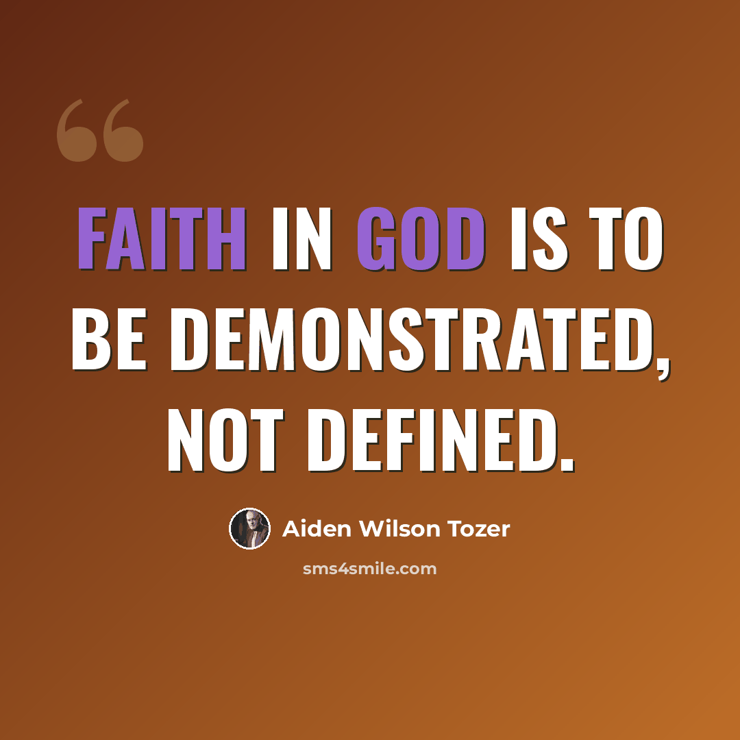 “Faith in God is to be demonstrated, not defined.” quote by Aiden Wilson Tozer