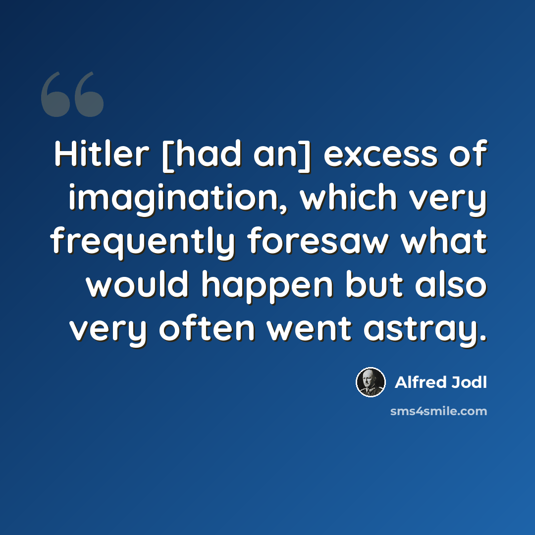 “Hitler [had an] excess of imagination, which very frequently foresaw what would happen but also very often went astray.” quote by Alfred Jodl