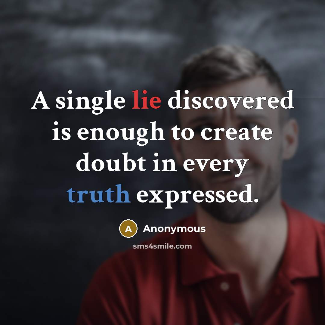 “A single lie discovered is enough to create doubt in every truth expressed.” quote by Anonymous