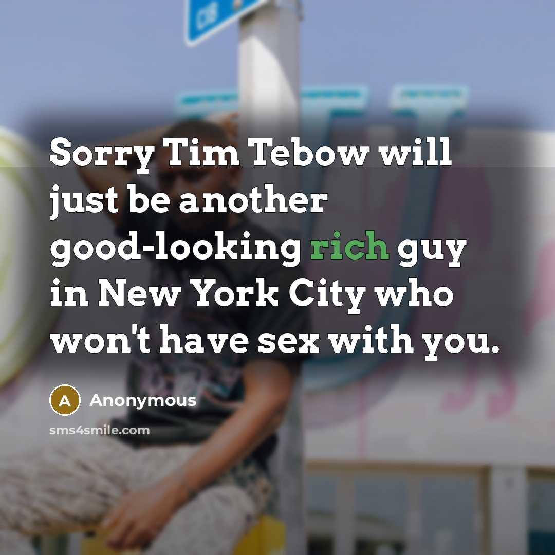 “Sorry Tim Tebow will just be another good-looking rich guy in New York City who won't have sex with you.” quote by Anonymous