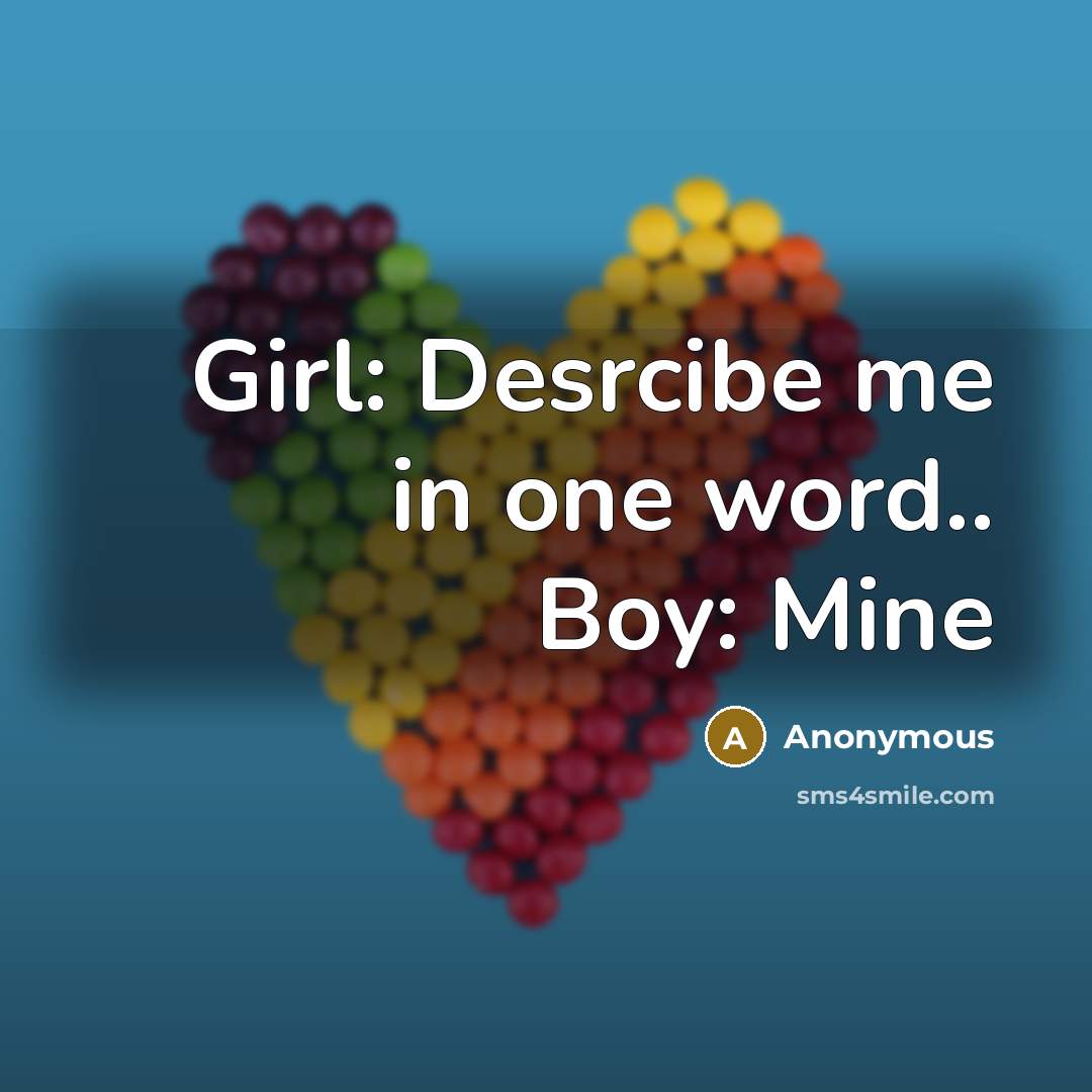 “Girl: Desrcibe me in one word.. Boy: Mine” quote by Anonymous